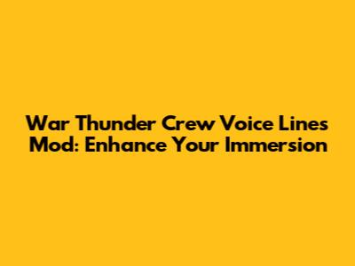 War Thunder Crew Voice Lines Mod: Enhance Your Immersion