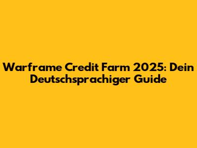 Warframe Credit Farm 2025: Dein Deutschsprachiger Guide
