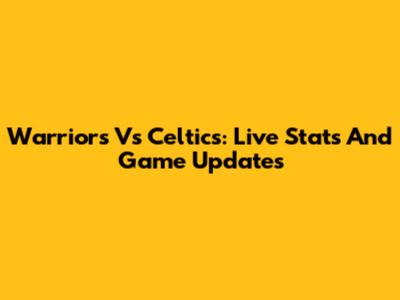 Warriors Vs Celtics: Live Stats And Game Updates