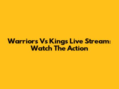 Warriors Vs Kings Live Stream: Watch The Action