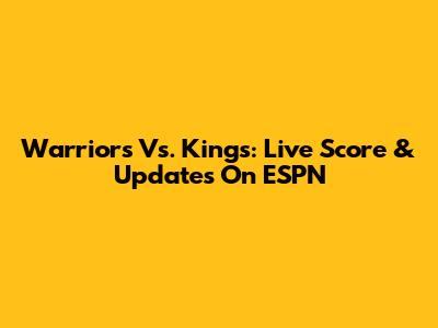 Warriors Vs. Kings: Live Score & Updates On ESPN