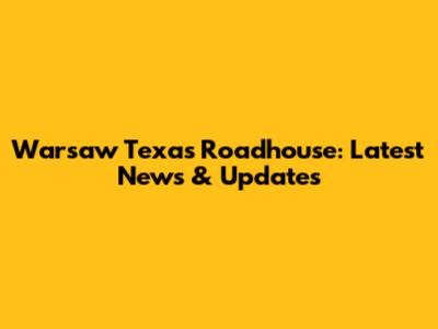 Warsaw Texas Roadhouse: Latest News & Updates