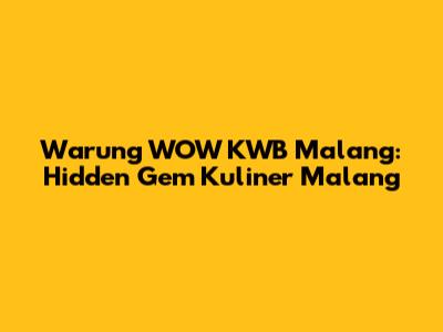 Warung WOW KWB Malang: Hidden Gem Kuliner Malang