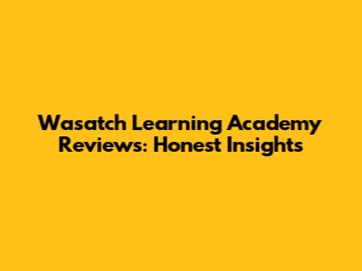 Wasatch Learning Academy Reviews: Honest Insights