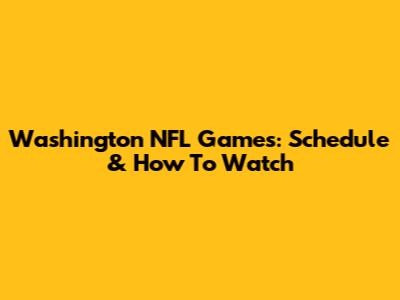 Washington NFL Games: Schedule & How To Watch