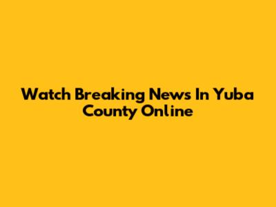Watch "Breaking News In Yuba County" Online