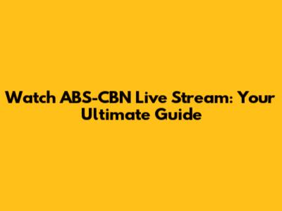Watch ABS-CBN Live Stream: Your Ultimate Guide