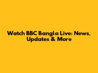 Watch BBC Bangla Live: News, Updates & More