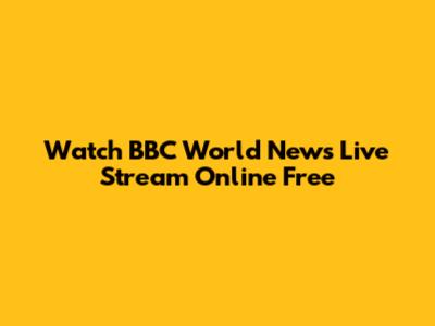 Watch BBC World News Live Stream Online Free