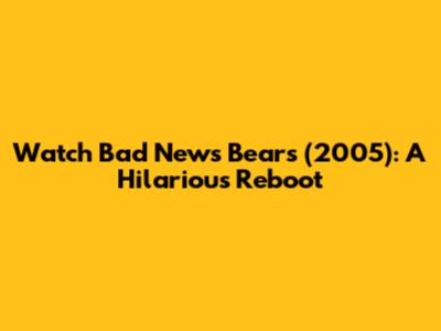 Watch Bad News Bears (2005): A Hilarious Reboot