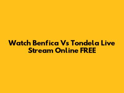 Watch Benfica Vs Tondela Live Stream Online FREE