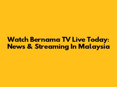 Watch Bernama TV Live Today: News & Streaming In Malaysia