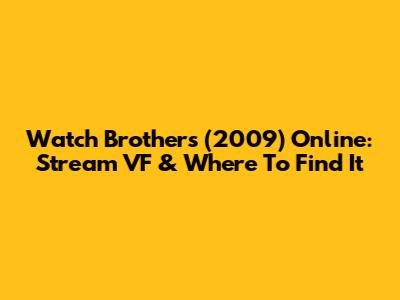 Watch Brothers (2009) Online: Stream VF & Where To Find It