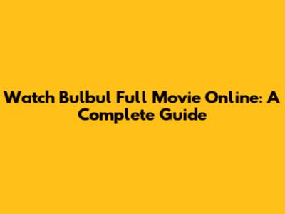 Watch Bulbul Full Movie Online: A Complete Guide