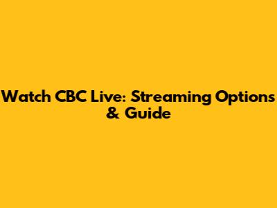 Watch CBC Live: Streaming Options & Guide