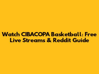 Watch CIBACOPA Basketball: Free Live Streams & Reddit Guide