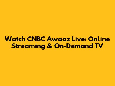 Watch CNBC Awaaz Live: Online Streaming & On-Demand TV