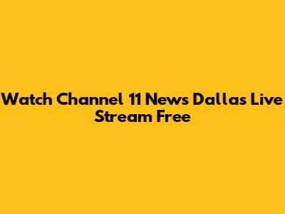Watch Channel 11 News Dallas Live Stream Free