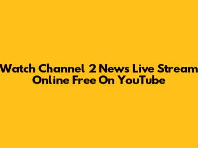 Watch Channel 2 News Live Stream Online Free On YouTube