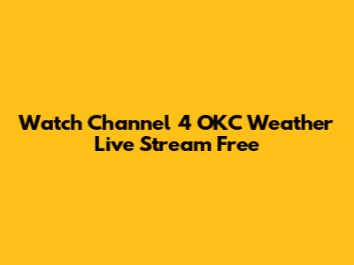 Watch Channel 4 OKC Weather Live Stream Free