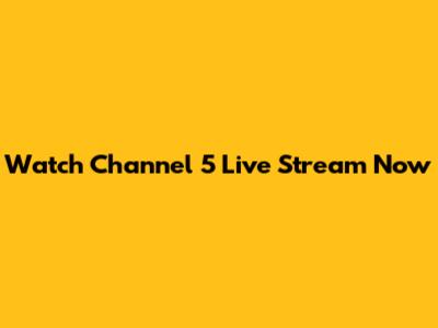 Watch Channel 5 Live Stream Now