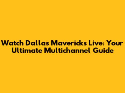 Watch Dallas Mavericks Live: Your Ultimate Multichannel Guide
