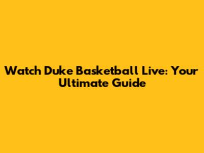 Watch Duke Basketball Live: Your Ultimate Guide