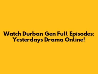 Watch Durban Gen Full Episodes: Yesterday's Drama Online!
