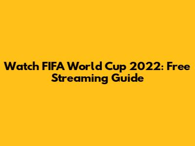 Watch FIFA World Cup 2022: Free Streaming Guide