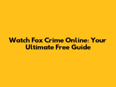 Watch Fox Crime Online: Your Ultimate Free Guide