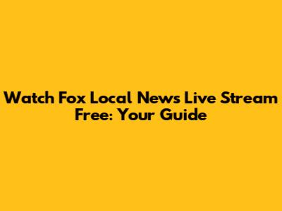 Watch Fox Local News Live Stream Free: Your Guide