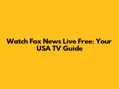 Watch Fox News Live Free: Your USA TV Guide