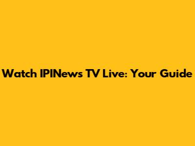 Watch IPINews TV Live: Your Guide