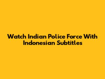 Watch Indian Police Force With Indonesian Subtitles