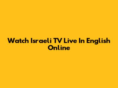 Watch Israeli TV Live In English Online
