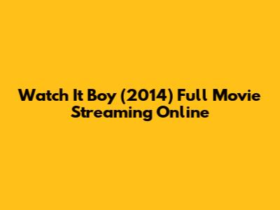 Watch It Boy (2014) Full Movie Streaming Online