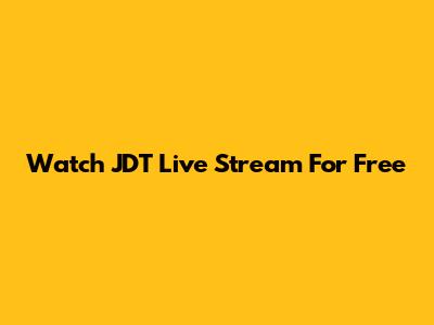 Watch JDT Live Stream For Free