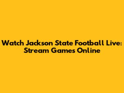 Watch Jackson State Football Live: Stream Games Online