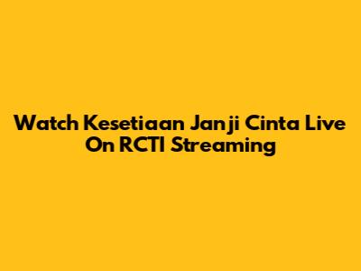 Watch Kesetiaan Janji Cinta Live On RCTI Streaming