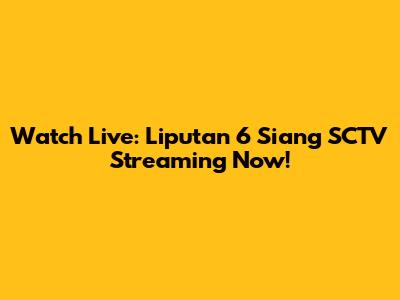 Watch Live: Liputan 6 Siang SCTV Streaming Now!
