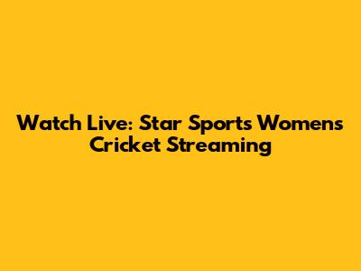 Watch Live: Star Sports Women's Cricket Streaming