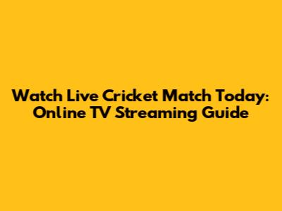 Watch Live Cricket Match Today: Online TV Streaming Guide