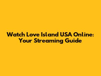 Watch Love Island USA Online: Your Streaming Guide
