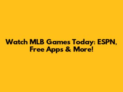 Watch MLB Games Today: ESPN, Free Apps & More!