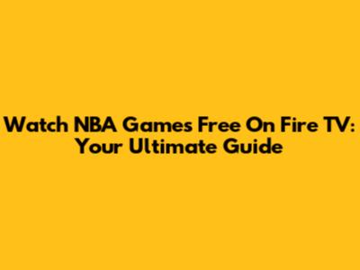 Watch NBA Games Free On Fire TV: Your Ultimate Guide