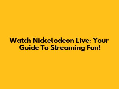 Watch Nickelodeon Live: Your Guide To Streaming Fun!