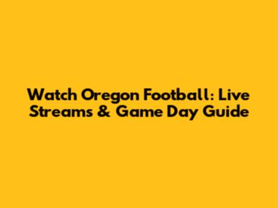 Watch Oregon Football: Live Streams & Game Day Guide