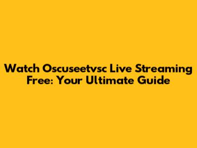 Watch Oscuseetvsc Live Streaming Free: Your Ultimate Guide