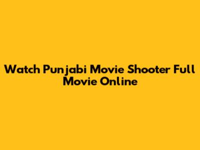 Watch Punjabi Movie Shooter Full Movie Online