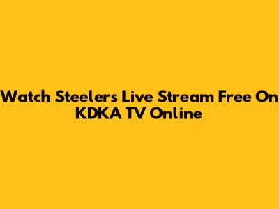 Watch Steelers Live Stream Free On KDKA TV Online
